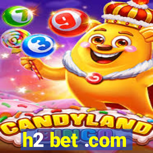 h2 bet .com